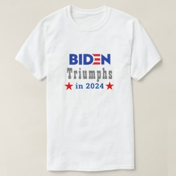 Biden Triumphs In 2024 T-shirt by ImGEEE at Zazzle