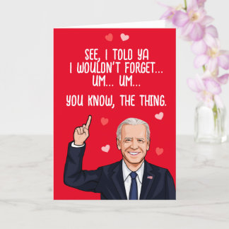 Biden Valentine - I told you i wouldn't forget Card