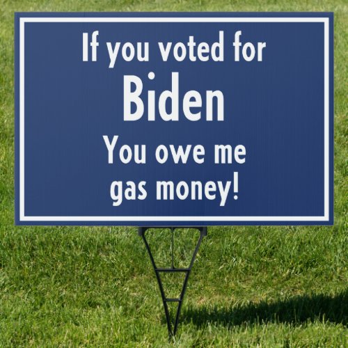 Biden Voter _ You owe me gas money Sign