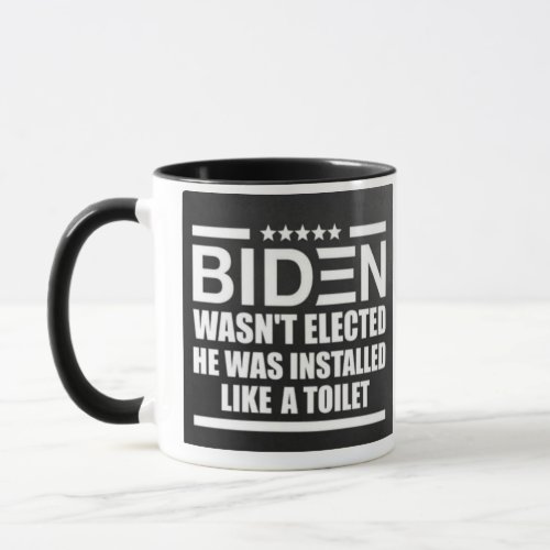BIDEN WASNT ELECTED HE WAS INSTALLED LIKE A TOIL MUG