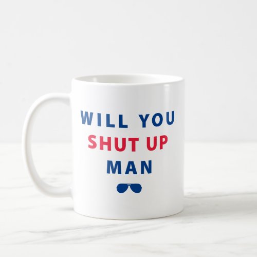 Biden Will You Shut Up Man Coffee Mug