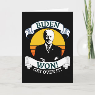 Biden Won Get Over It   Pro Biden Card
