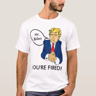 Biden You're Fired - Donald Trump T-Shirt