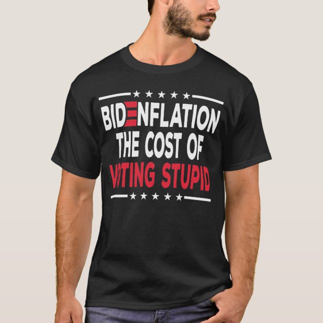 Bidenflation The Cost Of Voting Stupid Anti Biden T-Shirt (Front)