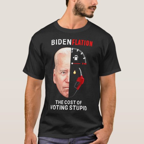 Bidenflation The Cost Of Voting Stupid Biden Flati T_Shirt