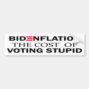 Bidenflation The Cost Of Voting Stupid   Inflation Bumper Sticker