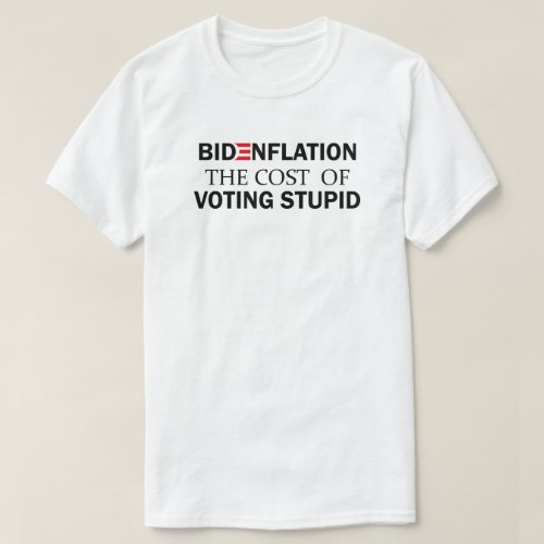 Bidenflation The Cost Of Voting Stupid  Inflation T_Shirt