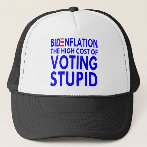 BidenFlation The High Cost Of Voting Stupid   Trucker Hat