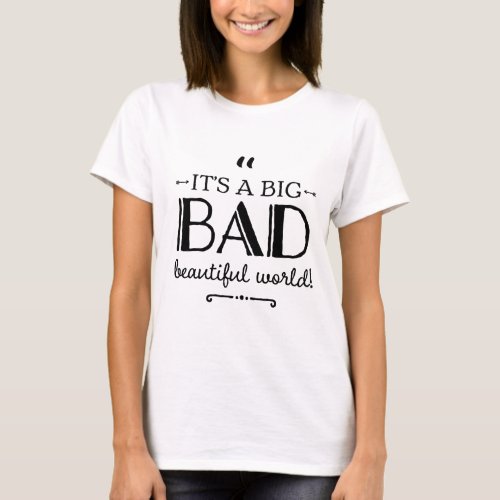 Big Bad Beautiful World Sayings Quotes  T_Shirt