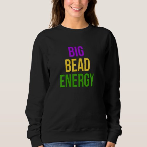 Big Bead Energy Mardi Gras Carnival New Orleans Pa Sweatshirt