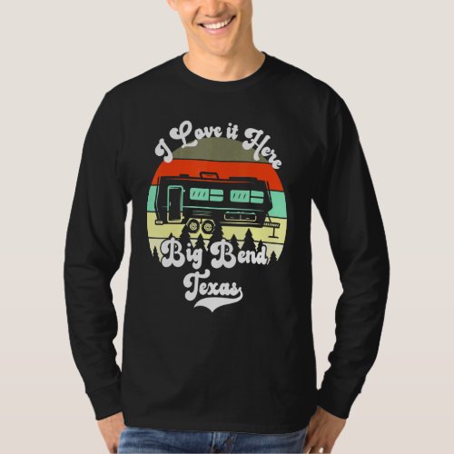 Big Bend Texas I Love It Here Camping Travel Trail T_Shirt