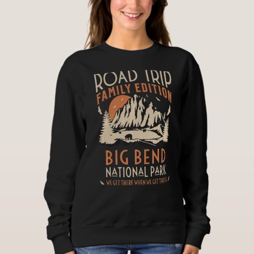 Big Bend Us National Park Family Road Trip Vacatio Sweatshirt