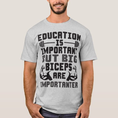 Big Biceps are Importanter Than Education Shirt