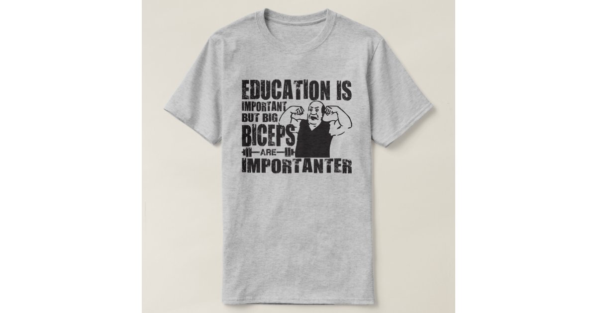 Big Biceps are Importanter Than Education Shirt | Zazzle