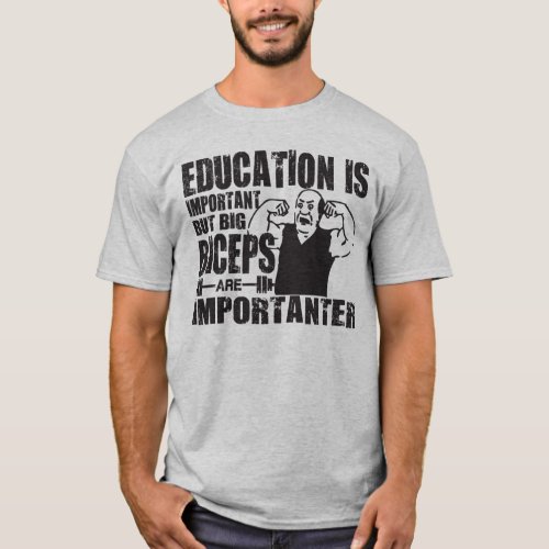 Big Biceps are Importanter Than Education Shirt