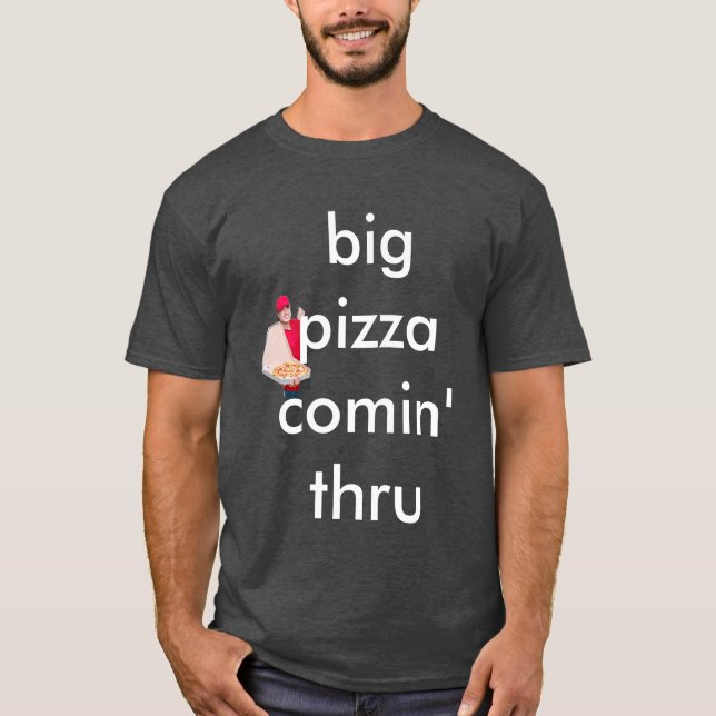 big big pizza comin' thru T-Shirt (Front)