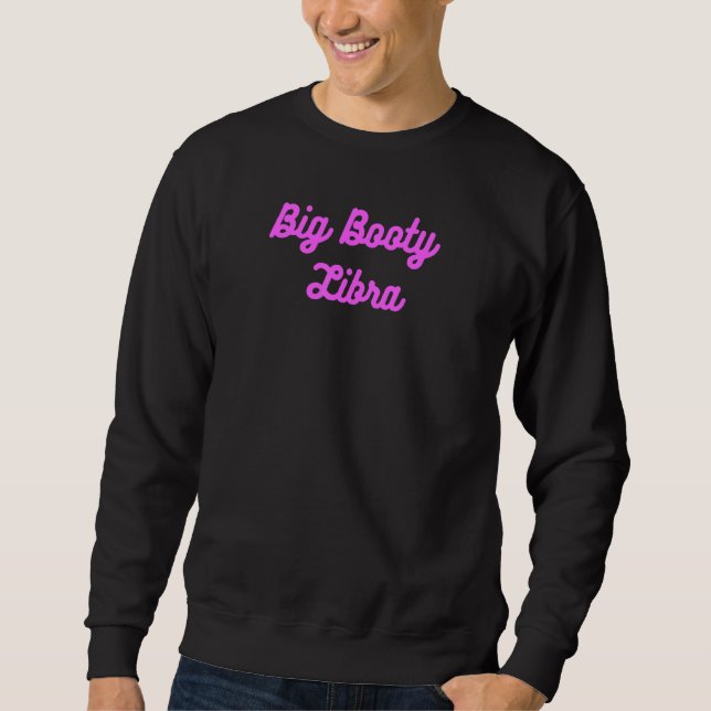 Big Booty Libra. Thick Butt Zodiac Fun Sweatshirt (Front)