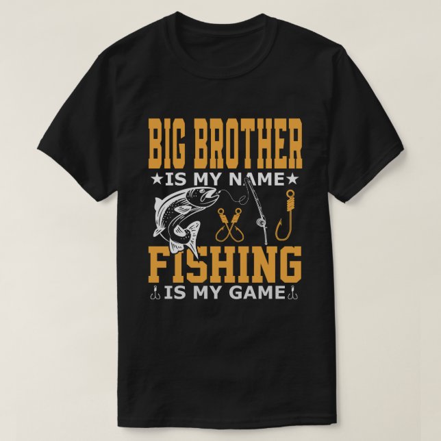 BIG BROTHER Is My Name Fishing Is My Game T-Shirt (Design Front)