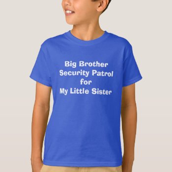 Big Brother Security Patrol For My Little Sister T-shirt by YourSportsGifts at Zazzle