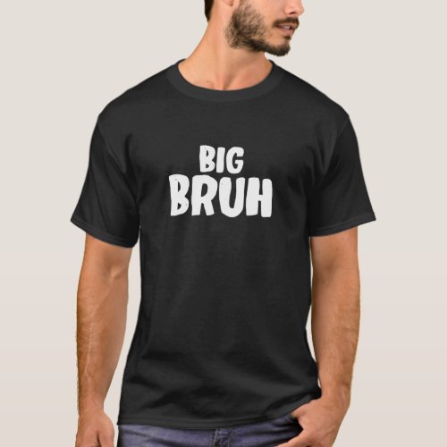 Big Bruh Slang Brother Teen Sibling T_Shirt