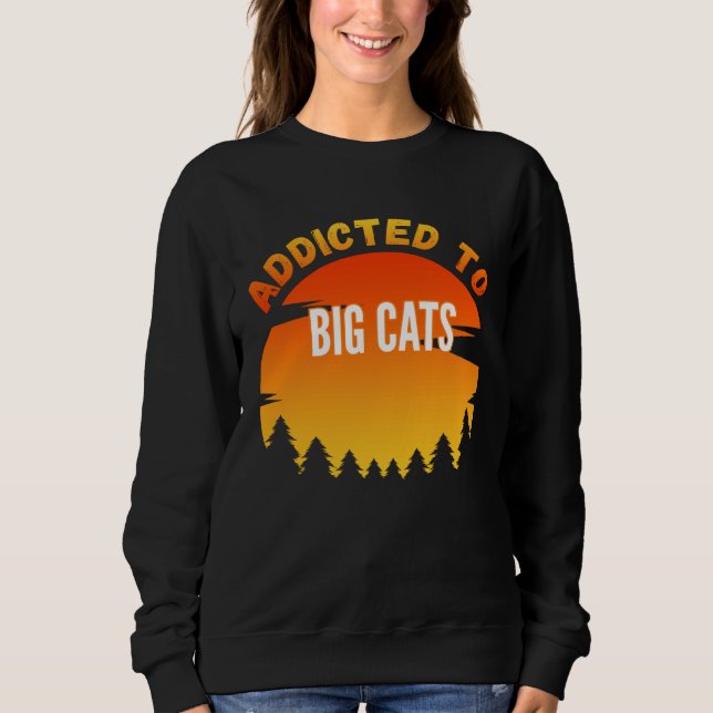 Big Cats  Addicted to Big Cats Sweatshirt (Front)