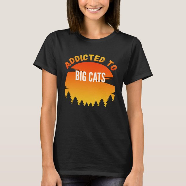 Big Cats  Addicted to Big Cats T-Shirt (Front)