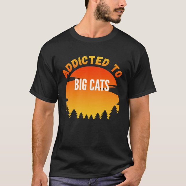 Big Cats  Addicted to Big Cats T-Shirt (Front)