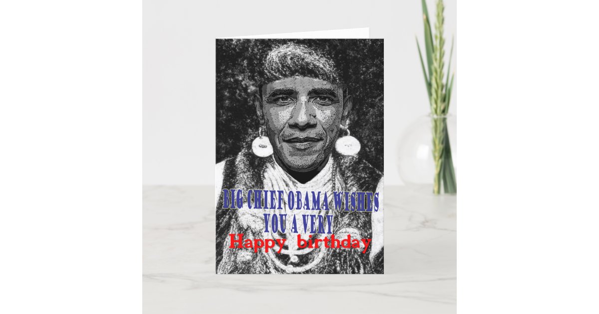 big chief obama wishes you a happy birthday card | Zazzle