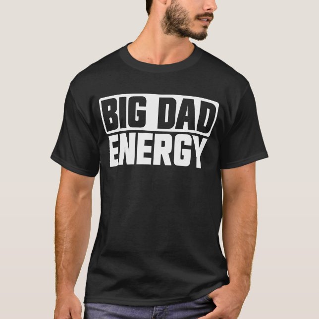 Big Dad Energy Funny Father's Day Big Dad Energy T-Shirt (Front)