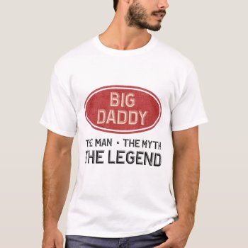 Big Daddy The Man The Myth The Legend T-shirt by nasakom at Zazzle