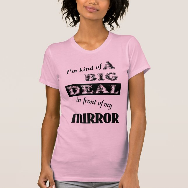 Big Deal Mirror Funny Shirt Humor (Front)