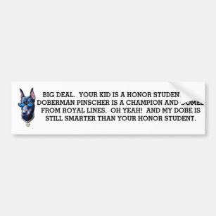 Big deal. So your kid is a honor student. My Dobie Bumper Sticker