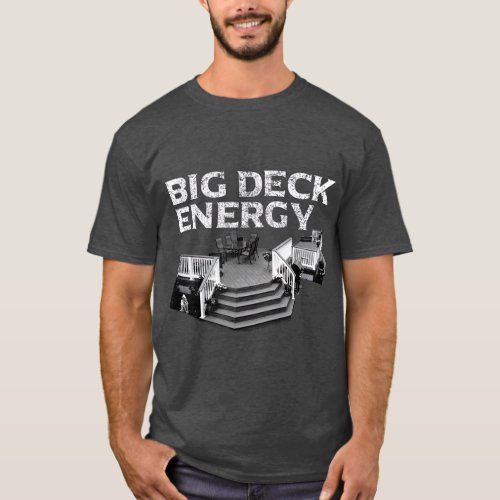 Big Deck Energy  Funny Back Yard Deck Owner  Pun T_Shirt