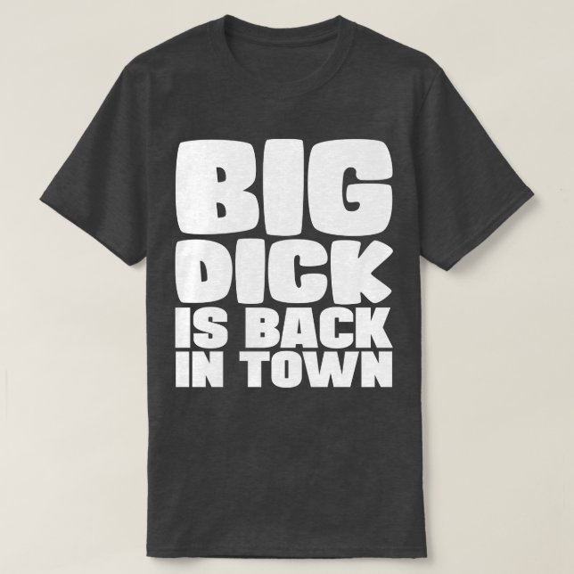 Big Dick Is Back In Town 1 T-Shirt (Design Front)