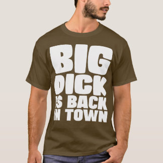 Big Dick Is Back In Town 1 T-Shirt