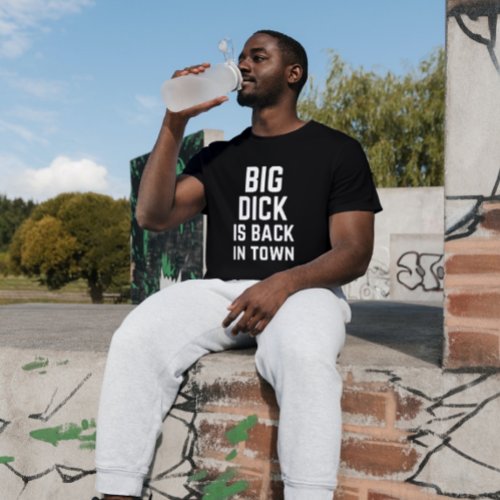 big dick is back in town funny adult humor quotes T_Shirt