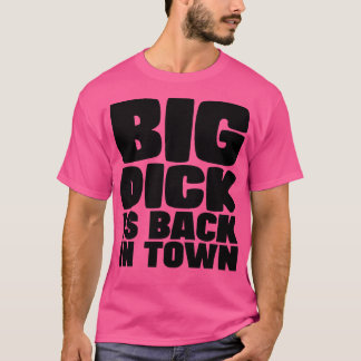 Big Dick Is Back In Town T-Shirt