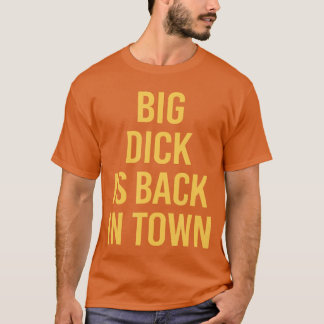 Big Dick is Back inown Funny Sarcastic Quote Sayin T-Shirt