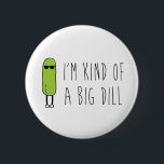 Big Dill Pinback Button<br><div class="desc">I'm kind of a big dill.</div>