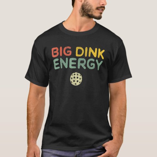 Big Dink Energy Pickleball  Dinking Pickle Ball  2 T_Shirt