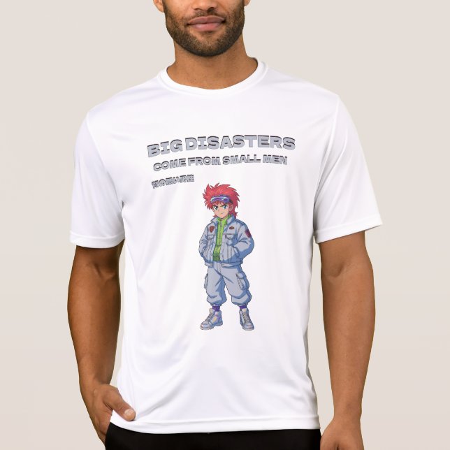 Big disasters come from small men T-Shirt (Front)