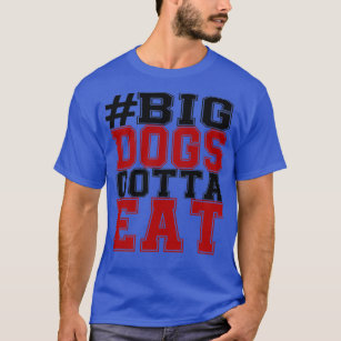 Big Dawgs Gotta Eat Shirt - NVDTeeshirt