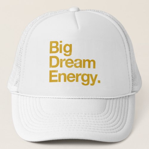 Big Dream Energy Trucker Hat