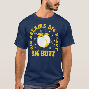 Big Dreams Big Heart Big Butt Funny Quote 545 T-Shirt