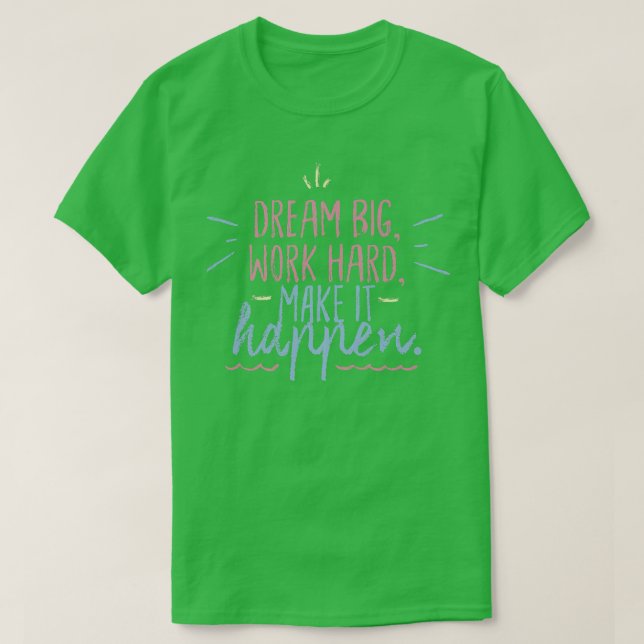 Big Dreams Make It Happen Inspirational Motivation T-Shirt (Design Front)