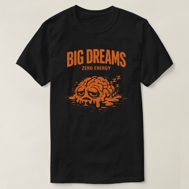 Big Dreams Zero Energy Unisex Funny T-Shirt (Design Front)