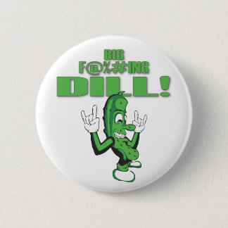 BIG F@%#ING DILL! PINBACK BUTTON