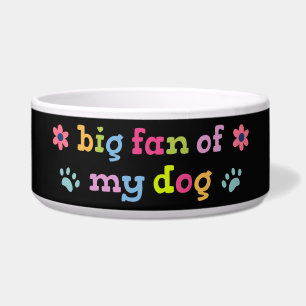 Big fan of my dog bowl