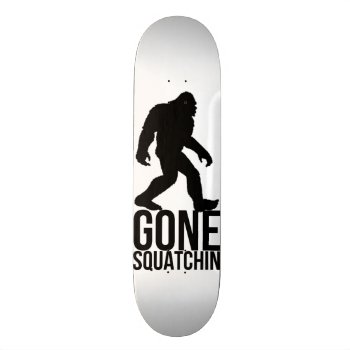 Big Foot Gone Squatchin Skateboard by jahwil at Zazzle
