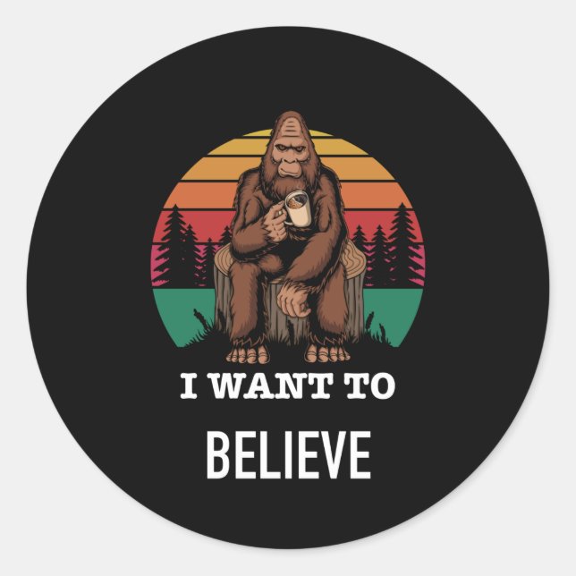 Big Foot - I Want To Believe - Funny Big Foot Classic Round Sticker (Front)